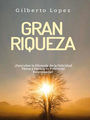 cover image of Gran Riqueza ¡Descubre la Fórmula de la Felicidad Plena y Desata tu Potencial Empresarial!